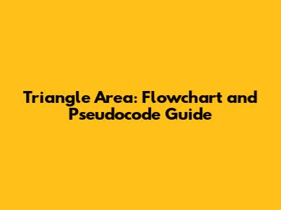 Triangle Area: Flowchart and Pseudocode Guide