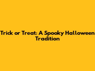 Trick or Treat: A Spooky Halloween Tradition