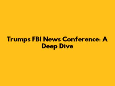 Trump's FBI News Conference: A Deep Dive