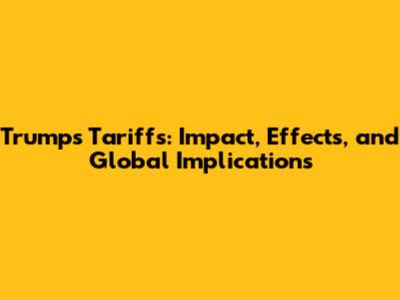 Trump's Tariffs: Impact, Effects, and Global Implications