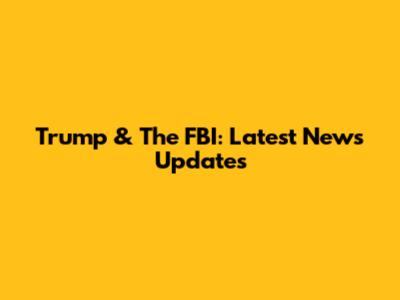 Trump & The FBI: Latest News Updates