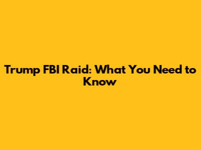 Trump FBI Raid: What You Need to Know