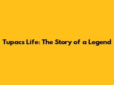 Tupac's Life: The Story of a Legend
