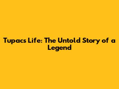 Tupac's Life: The Untold Story of a Legend