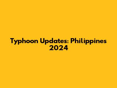 Typhoon Updates: Philippines 2024