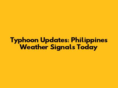 Typhoon Updates: Philippines Weather Signals Today