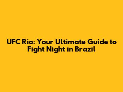 UFC Rio: Your Ultimate Guide to Fight Night in Brazil
