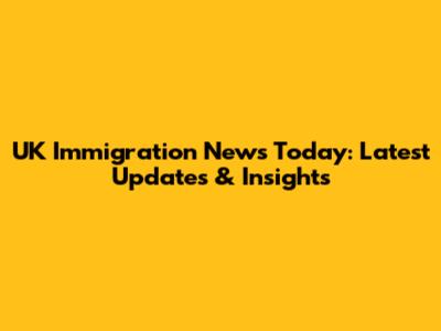 UK Immigration News Today: Latest Updates & Insights