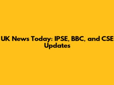 UK News Today: IPSE, BBC, and CSE Updates