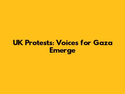 UK Protests: Voices for Gaza Emerge