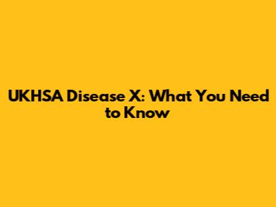 UKHSA Disease X: What You Need to Know