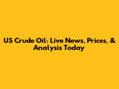 US Crude Oil: Live News, Prices, & Analysis Today