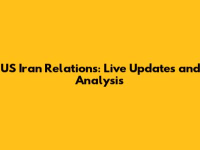 US Iran Relations: Live Updates and Analysis