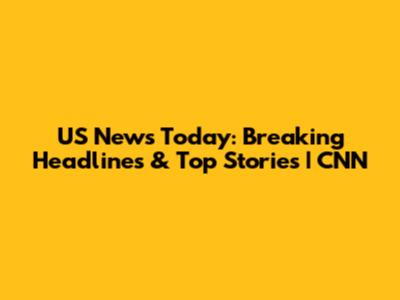 US News Today: Breaking Headlines & Top Stories | CNN