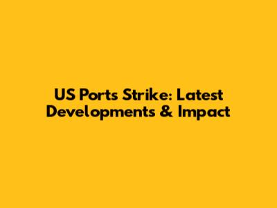 US Ports Strike: Latest Developments & Impact