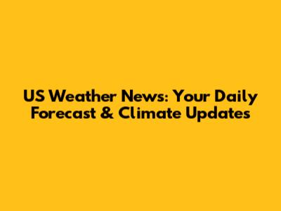 US Weather News: Your Daily Forecast & Climate Updates