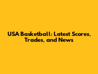 USA Basketball: Latest Scores, Trades, and News