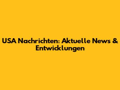 USA Nachrichten: Aktuelle News & Entwicklungen