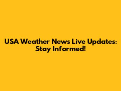 USA Weather News Live Updates: Stay Informed!