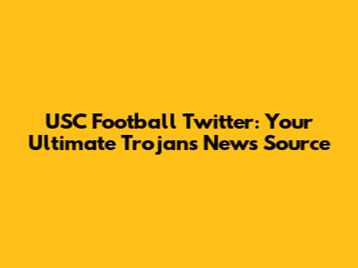 USC Football Twitter: Your Ultimate Trojans News Source