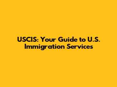 USCIS: Your Guide to U.S. Immigration Services