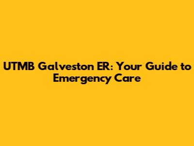 UTMB Galveston ER: Your Guide to Emergency Care