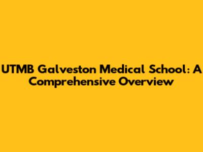 UTMB Galveston Medical School: A Comprehensive Overview