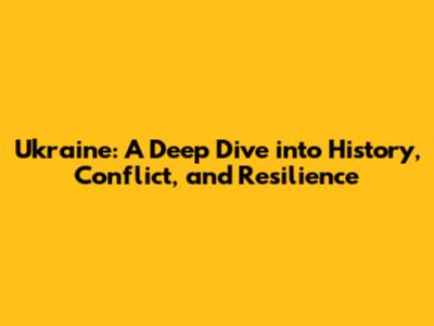 Ukraine: A Deep Dive into History, Conflict, and Resilience