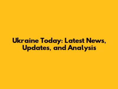 Ukraine Today: Latest News, Updates, and Analysis