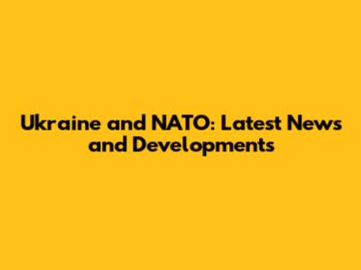 Ukraine and NATO: Latest News and Developments