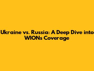 Ukraine vs. Russia: A Deep Dive into WION's Coverage
