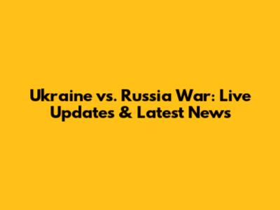 Ukraine vs. Russia War: Live Updates & Latest News