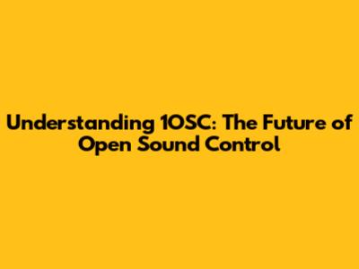 Understanding 1OSC: The Future of Open Sound Control