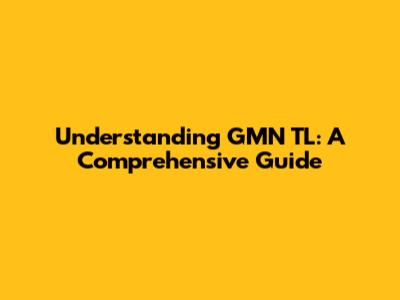 Understanding GMN TL: A Comprehensive Guide