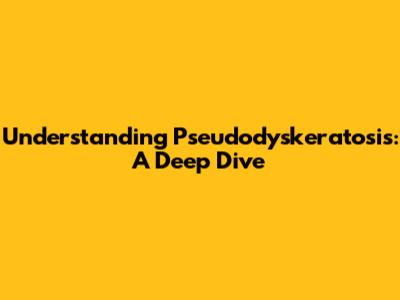 Understanding Pseudodyskeratosis: A Deep Dive
