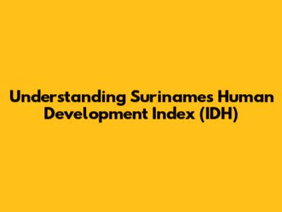 Understanding Suriname's Human Development Index (IDH)