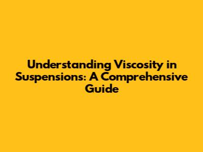 Understanding Viscosity in Suspensions: A Comprehensive Guide
