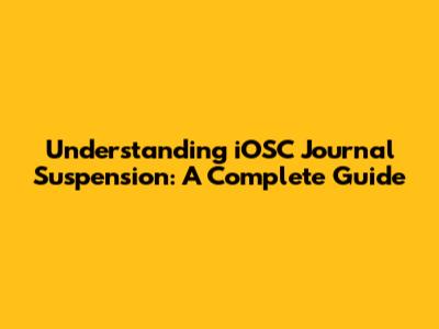 Understanding iOSC Journal Suspension: A Complete Guide