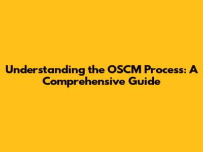 Understanding the OSCM Process: A Comprehensive Guide