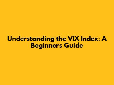 Understanding the VIX Index: A Beginner's Guide