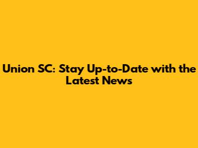 Union SC: Stay Up-to-Date with the Latest News
