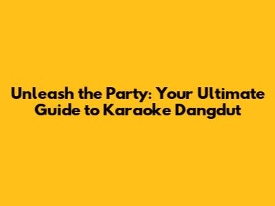 Unleash the Party: Your Ultimate Guide to Karaoke Dangdut