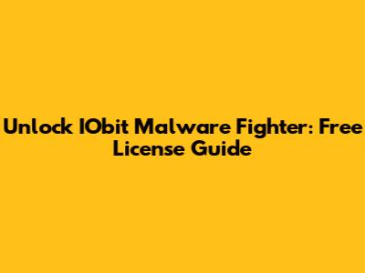 Unlock IObit Malware Fighter: Free License Guide
