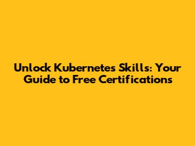 Unlock Kubernetes Skills: Your Guide to Free Certifications