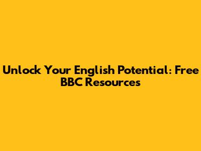 Unlock Your English Potential: Free BBC Resources