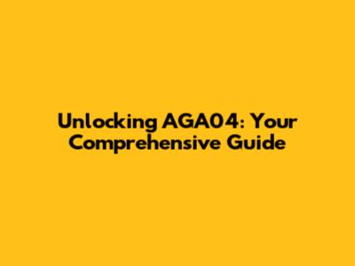 Unlocking AGA04: Your Comprehensive Guide