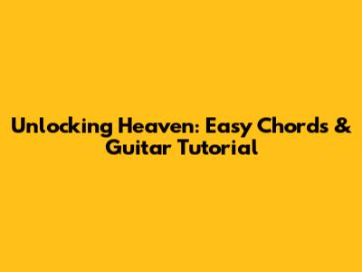 Unlocking Heaven: Easy Chords & Guitar Tutorial