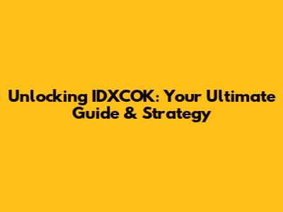 Unlocking IDXCOK: Your Ultimate Guide & Strategy