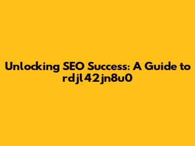Unlocking SEO Success: A Guide to rdjl42jn8u0