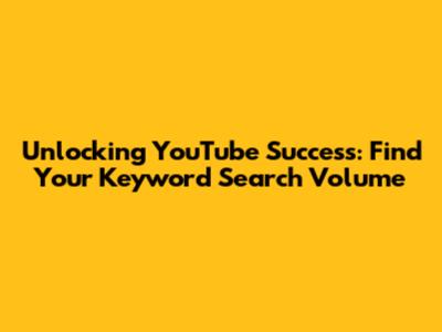 Unlocking YouTube Success: Find Your Keyword Search Volume